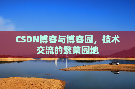 CSDN博客与博客园，技术交流的繁荣园地